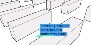 Rewriting modular construction’s shitty first draft